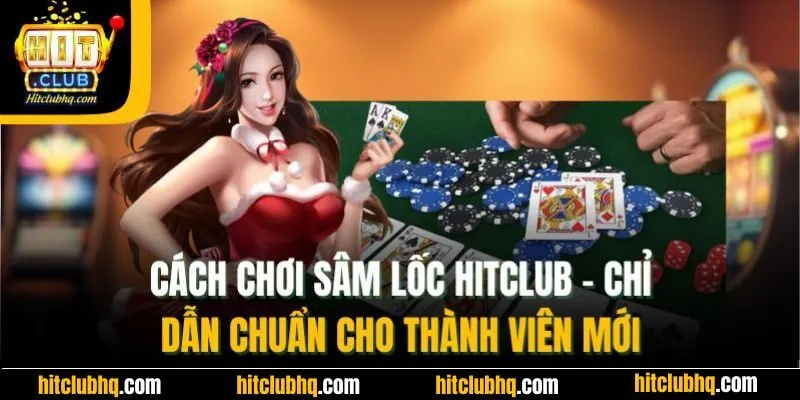 Cách Chơi Sâm Lốc Hitclub| Chỉ Dẫn Chuẩn Cho Thành Viên Mới