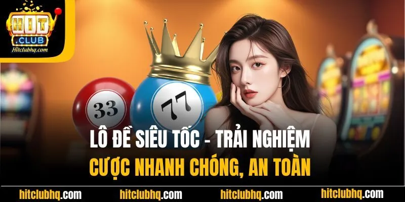 Lô Đề Siêu Tốc - Trải Nghiệm Cược Nhanh Chóng, An Toàn